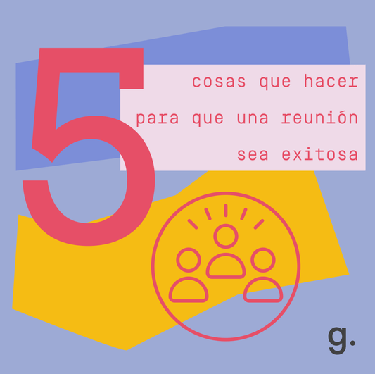 5 COSAS QUE HACER PARA QUE UNA REUNIÓN SEA EXITOSA